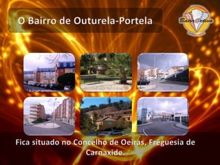 O Bairro de Outurela-PortelaFica situado no Concelho de Oeiras, Freguesia de Carnaxide.