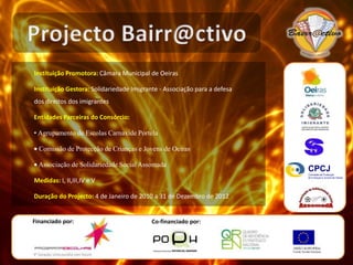 Projecto Bairr@ctivoInstituição Promotora:Câmara Municipal de OeirasInstituição Gestora:Solidariedade Imigrante - Associação para a defesa dos direitos dos imigrantesEntidades Parceiras do Consórcio: Agrupamento de Escolas Carnaxide Portela