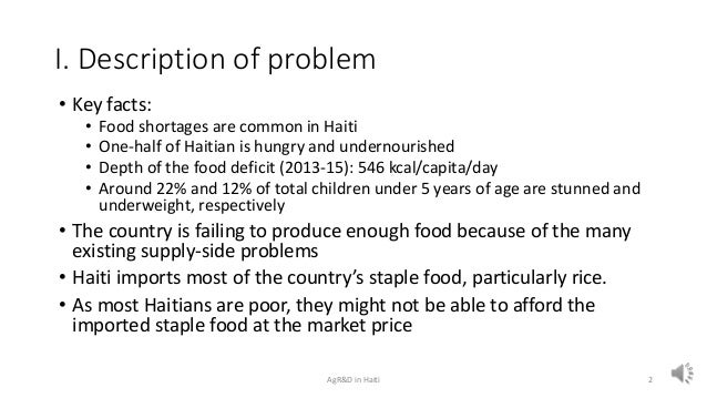 I. Description of problem
• Key facts:
• Food shortages are common in Haiti
• One-half of Haitian is hungry and undernouri...