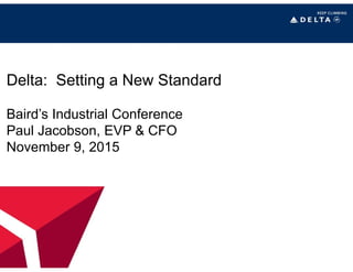Delta: Setting a New Standard
Baird’s Industrial Conference
Paul Jacobson, EVP & CFO
November 9, 2015
 
