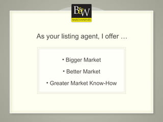 As your listing agent, I offer … Bigger Market Better Market Greater Market Know-How 
