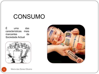 Maria das Dores Oliveira9CONSUMOÉ uma das características mais marcantes da Sociedade Actual
