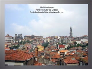 Os Miradouros
Para desfrutar da Cidade
Os telhados da Sé e Vitória ao fundo
 