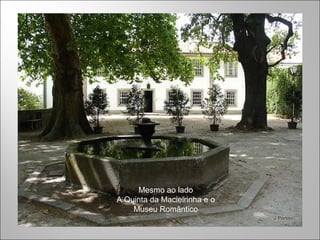 Mesmo ao lado
A Quinta da Macieirinha e o
Museu Romântico
 