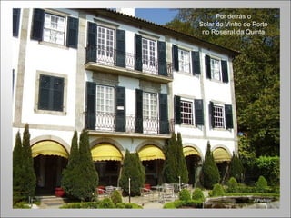 Por detrás o
Solar do Vinho do Porto
no Roseiral da Quinta
 