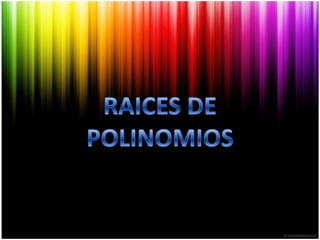 RAICES DE POLINOMIOS 