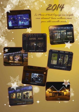 2014

Le Maire et toute l'équipe municipale
vous adressent leurs meilleurs vœux
pour cette nouvelle année.
Maeva Coiffure

la Pr esse
on - Maison de
Bertrand Ham

Salon Jacky - Coiffure homme

Mille et une beauté

Et un jour
une fleur

L’Hair de
Rêver

Utile

ur e
Manuella coiff

 