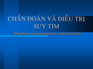 CHAÅN ÑOAÙN VAØ ÑIEÀU TRÒ
SUY TIM
(Diagnosis and management of heart failure)
 
