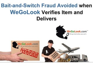 Bait-and-Switch Fraud Avoided  when   WeGoLook  Verifies Item and Delivers 