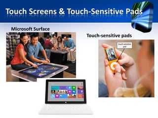 Touch Screens & Touch-Sensitive Pads
Microsoft Surface
Touch-sensitive pads

 