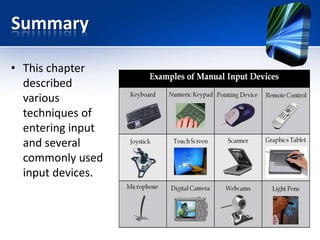 Summary
• This chapter
described
various
techniques of
entering input
and several
commonly used
input devices.

 