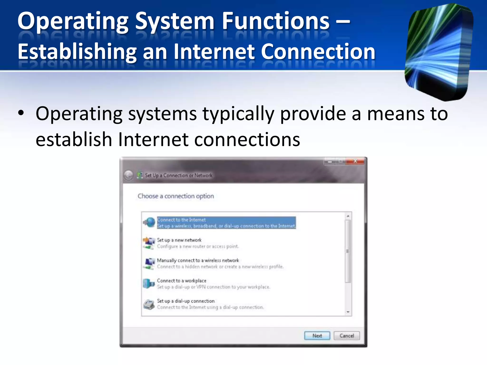 Operating System Functions –
Establishing an Internet Connection
• Operating systems typically provide a means to
establish Internet connections

 