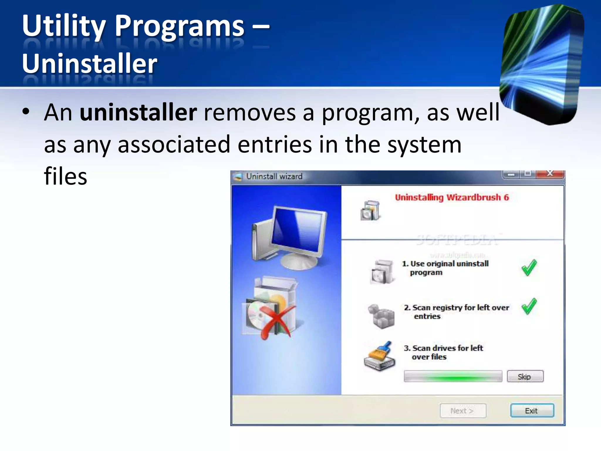 Utility Programs –
Uninstaller
• An uninstaller removes a program, as well
as any associated entries in the system
files

 