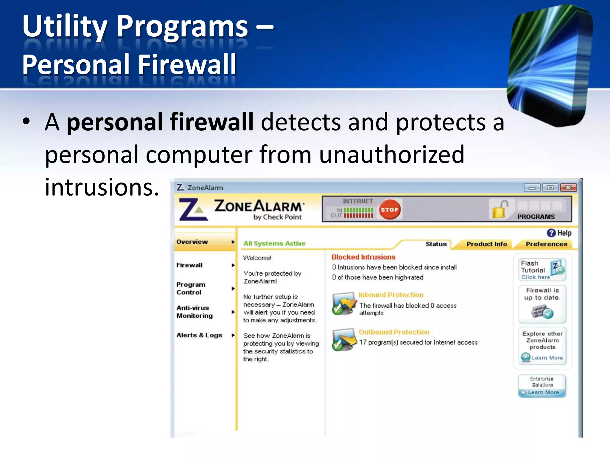 Utility Programs –
Personal Firewall
• A personal firewall detects and protects a
personal computer from unauthorized
intrusions.

 