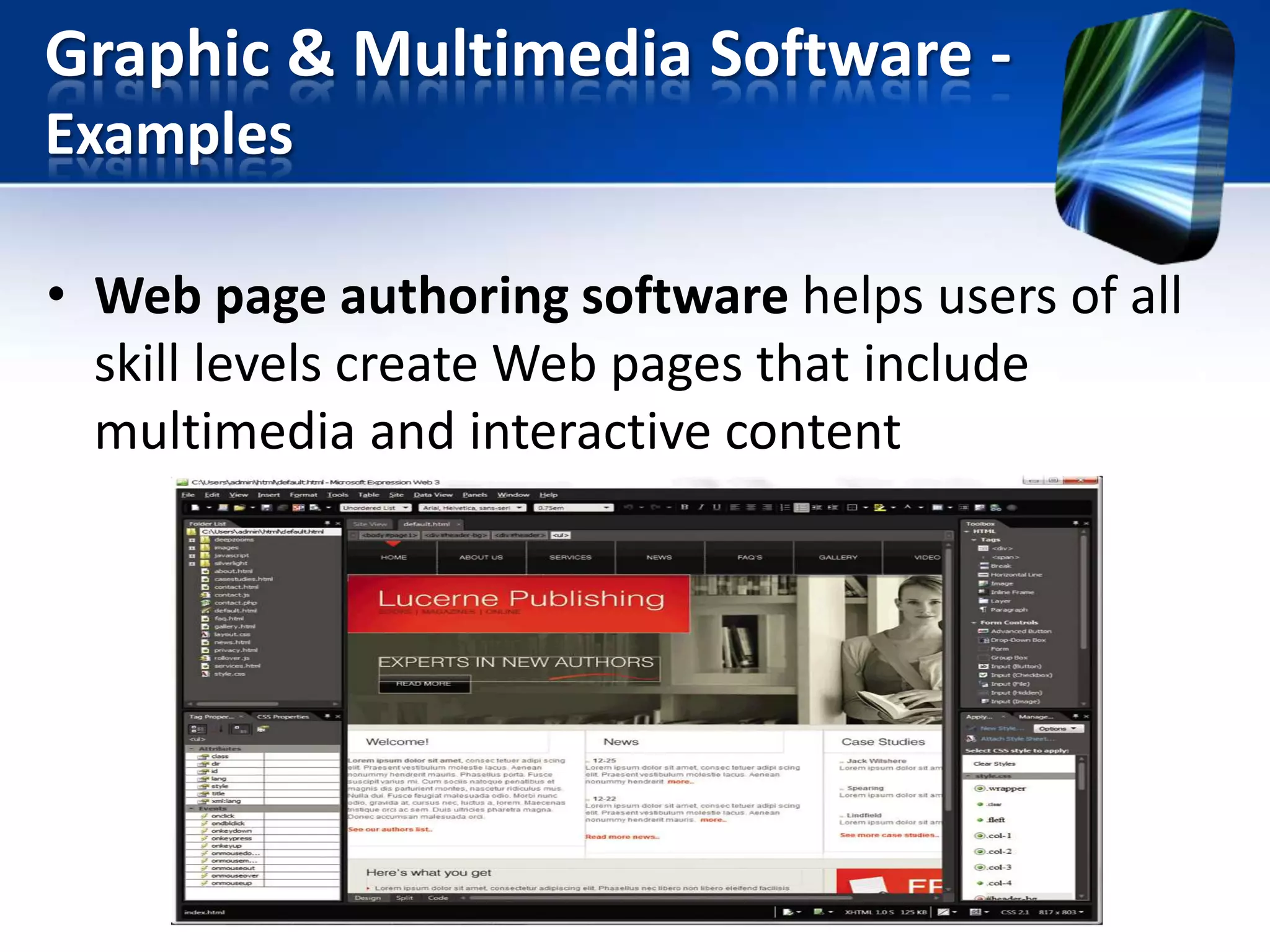 Graphic & Multimedia Software Examples
• Web page authoring software helps users of all
skill levels create Web pages that include
multimedia and interactive content

 