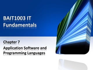BAIT1003 IT
Fundamentals
Chapter 7
Application Software and
Programming Languages

 