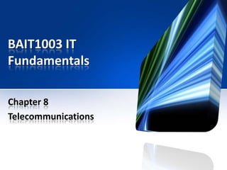BAIT1003 IT
Fundamentals
Chapter 8
Telecommunications

 