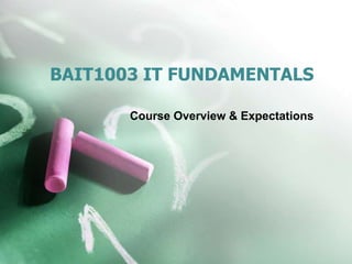 BAIT1003 IT FUNDAMENTALS
Course Overview & Expectations

 