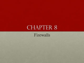 Chapter 8
Firewalls
 