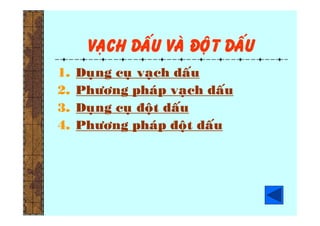 Vaïch daáu vaø ñoät daáu
1. Duïng cuï vaïch daáu
2. Phöông phaùp vaïch daáu
3. Duïng cuï ñoät daáu
4. Phöông phaùp ñoät daáu
 