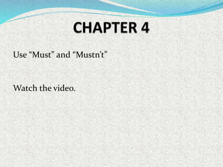 Use “Must” and “Mustn’t”
Watch the video.
 