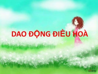 DAO ĐỘNG ĐIỀU HOÀ
 