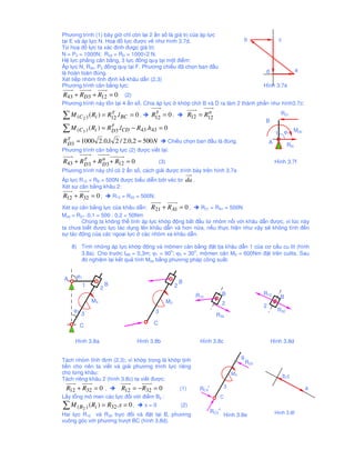 Phương trình (1) bây gi ch còn l i 2 n s là giá tr c a áp l c
t i E và áp l c N. Ho ñ l c ñư c v như hình 3.7d.                                                          b                     c
T ho ñ l c ta xác ñ nh ñư c giá tr :
N = P3 = 1000N; R34 = RD = 1000√2 N.
H l c ph ng cân b ng, 3 l c ñ ng quy t i m t ñi m:
Áp l c N, R34, P3 ñ ng quy t i F. Phương chi u ñã ch n ban ñ u
                                                                                                                      d                     a
là hoàn toàn ñúng.
Xét ti p nhóm tĩnh ñ nh k khâu d n (2,3)
Phương trình cân b ng l c:                                                                                           Hình 3.7e
R43 + RD3 + R12 = 0             (2)
Phương trình này t n t i 4 n s . Chia áp l c                       kh p ch B và D ra làm 2 thành ph n như hình3.7c:
                     τ                          τ                               n                                                R21
∑ M (C 2 ) ( Ri ) = R12 .l BC = 0 , R12 = 0 ,                            R12 = R12
                                                                                                                     B
∑ M (C3 ) ( Ri ) = Rτ 3 .lCD − R43 .h43 = 0
                     D                                                                                                       1       ϕ1 Mcb
Rτ 3 = 1000 2 .0,1 2 / 2.0,2 = 500 N                      Chi u ch n ban ñ u là ñúng.                                    A
 D                                                                                                                                    RA!
Phương trình cân b ng l c (2) ñư c vi t l i:

R43 + Rτ 3 + R D3 + R12 = 0
       D
               n
                                                    (3)                                                                      Hình 3.7f
Phương trình này ch có 2 n s , cách gi i ñư c trình bày trên hình 3.7e
Áp l c R12 = RB = 500N ñư c bi u di n b i véc tơ                       da .
Xét s cân b ng khâu 2:
R12 + R32 = 0 ;             R12 = R32 = 500N.

Xét s cân b ng l c c a khâu d n: R21 + R A1 = 0 ,     R21 = RA1 = 500N
Mcb = R21 .0,1 = 500 . 0,2 = 50Nm
        Chúng ta không th tính áp l c kh p ñ ng b t ñ u t nhóm n i v i khâu d n ñư c, vì lúc này
ta chưa bi t ñư c l c tác d ng lên khâu d n và hơn n a, n u th c hi n như v y s không tính ñ n
s tác ñ ng c a các ngo i l c các nhóm xa khâu d n.

     8) Tính nh ng áp l c kh p ñ ng và mômen cân b ng ñ t t a khâu d n 1 c a cơ c u cu lít (hình
                                            o         o
        3.8a). Cho trư c lAB = 0,3m; ϕ1 = 90 ; ϕ3 = 30 , mômen c n M3 = 600Nm ñ t trên culits. Sau
        ñó nghi m l i k t qu tính Mcb b ng phương pháp công su t.


      ϕ1
 A
                        B                                          B
           1                                                   2
                    2
                                                                              R12                 B                  R12
                                                                                                                                 B
               M3                                         M3                                      2                  2
     ϕ3                                         3                                                                             R32
          3                                                                               R32
          C                                 C


      Hình 3.8a                       Hình 3.8b                                Hình 3.8c                                  Hình 3.8d


Tách nhóm tĩnh ñ nh (2,3); vì kh p trong là kh p t nh                                                      B
                                                                                                               R23
ti n cho nên ta vi t và gi i phương trình l c riêng
cho t ng khâu:                                                                                        M3
                                                                                                                                     b,c
Tách riêng khâu 2 (hình 3.8c) ta vi t ñư c:
 R12 + R32 = 0 ,               R12 = − R32 = 0                     (1)         RC3
                                                                                    t             3                                             a
L y t ng mô men các l c ñ i v i ñi m B2 :                                                     C

∑ M ( B2 ) ( Ri ) = R32 .x = 0 ,        x=0                         (2)
                                                                                        RC3
                                                                                              n
Hai l c R12 và R32 tr c ñ i và ñ t t i B, phương                                                  Hình 3.8e                  Hình 3.8f
vuông góc v i phương trư t BC (hình 3.8d).
 