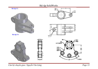 Bài tập SolidWorks
   Bài tập 5.3




    Bài tập 5.4




Cán bộ chuyển giao: Nguyễn Văn Lăng                  Page 13
 