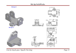 Bài tập SolidWorks
        Bài tập 6.2




   Bài tập 6.3




Cán bộ chuyển giao: Nguyễn Văn Lăng                  Page 15
 