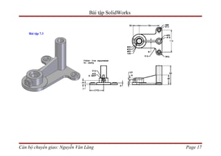Bài tập SolidWorks


    Bài tập 7.3




Cán bộ chuyển giao: Nguyễn Văn Lăng                  Page 17
 