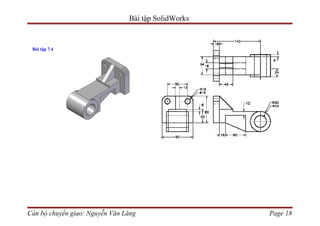 Bài tập SolidWorks


 Bài tập 7.4




Cán bộ chuyển giao: Nguyễn Văn Lăng                  Page 18
 