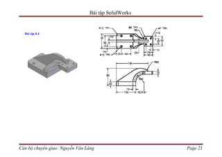 Bài tập SolidWorks


  Bài tập 8.4




Cán bộ chuyển giao: Nguyễn Văn Lăng                  Page 21
 