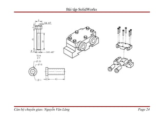 Bài tập SolidWorks




Cán bộ chuyển giao: Nguyễn Văn Lăng                  Page 24
 