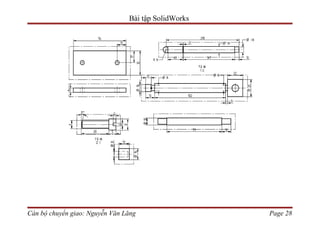 Bài tập SolidWorks




Cán bộ chuyển giao: Nguyễn Văn Lăng                  Page 28
 