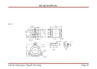 Bài tập SolidWorks




Bài 9.4




Cán bộ chuyển giao: Nguyễn Văn Lăng                  Page 30
 