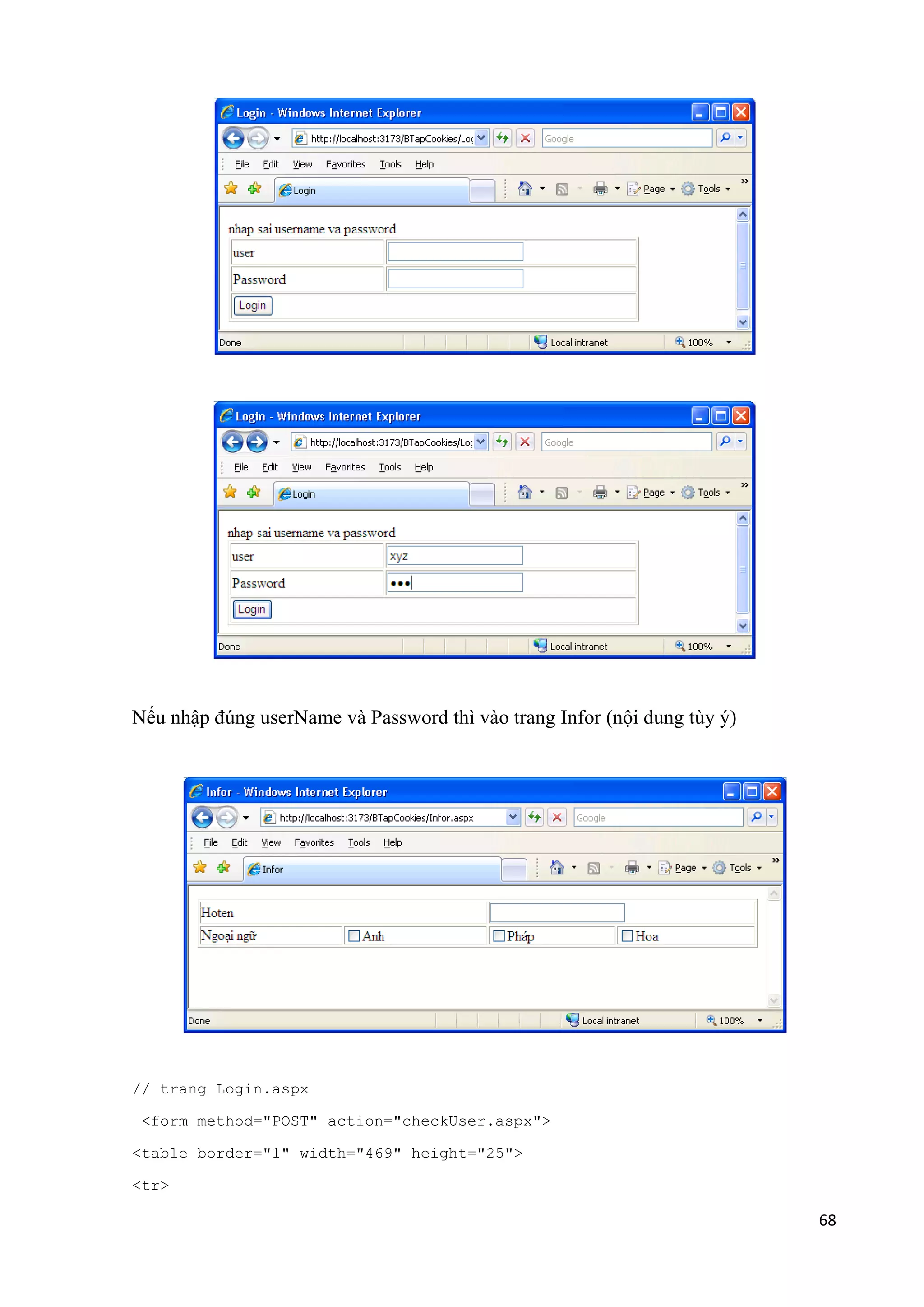 68 
Nếu nhập đúng userName và Password thì vào trang Infor (nội dung tùy ý) 
// trang Login.aspx 
<form method="POST" action="checkUser.aspx"> 
<table border="1" width="469" height="25"> 
<tr> 
 