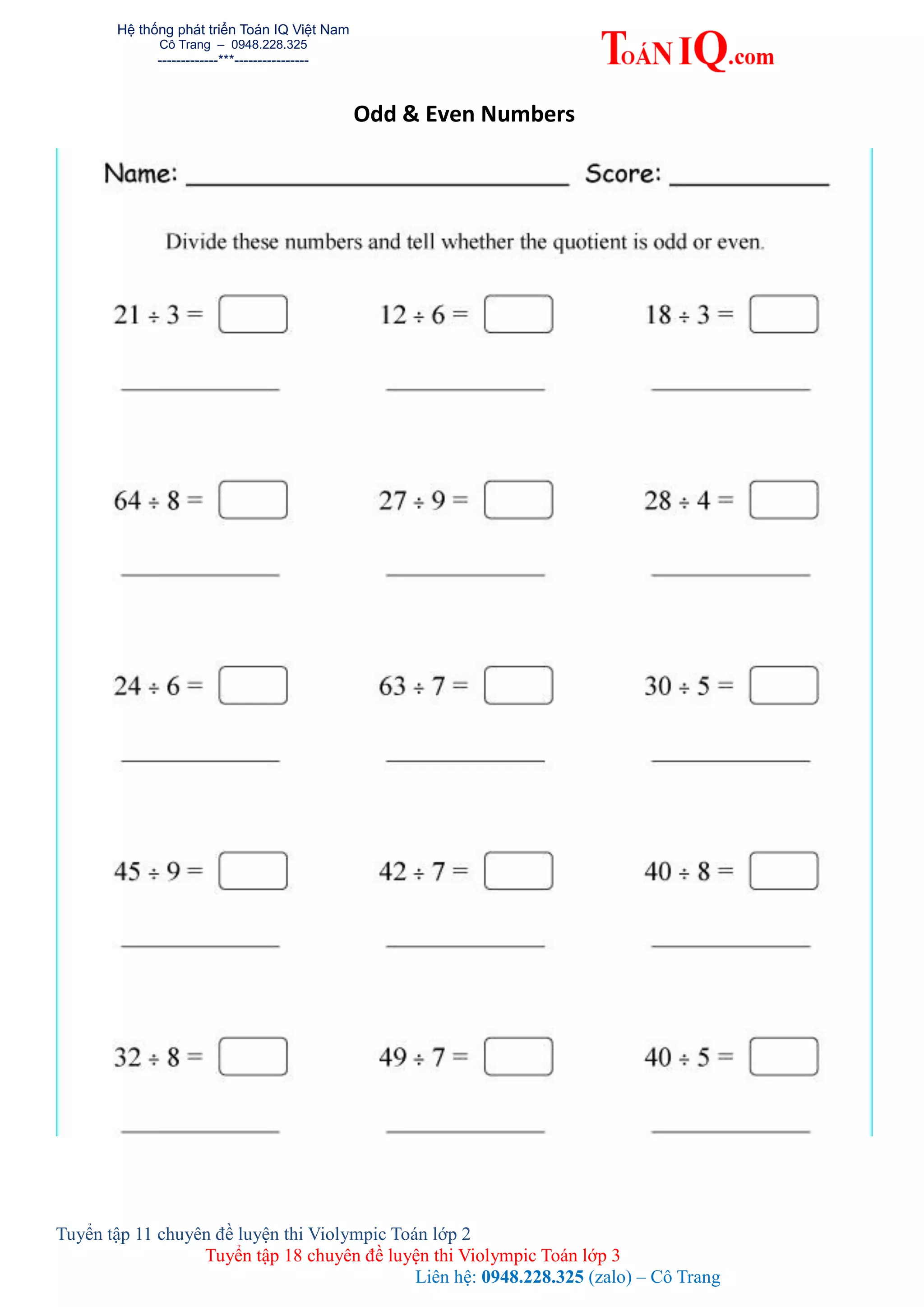 Hệ thống phát triển Toán IQ Việt Nam
Cô Trang – 0948.228.325
-------------***----------------
Tuyển tập 11 chuyên đề luyện thi Violympic Toán lớp 2
Tuyển tập 18 chuyên đề luyện thi Violympic Toán lớp 3
Liên hệ: 0948.228.325 (zalo) – Cô Trang
Odd & Even Numbers
 