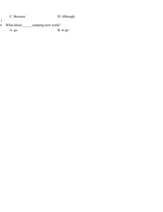 C. Because D. Although
1
4. What about _____ camping next week?
A. go B. to go
 