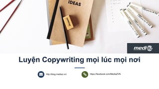 https://facebook.com/MediaZVNhttp://blog.mediaz.vn/
Luyện Copywriting mọi lúc mọi nơi
 