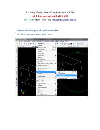 Bài hướng dẫn thực hành – Visual Basic cho AutoCAD
Lab 1: Làm quen với AutoCAD và VBA
GV HDTH: Phạm Thanh Tùng - pttung@fit.hcmuns.edu.vn
1. Hướng dẫn tổng quan về AutoCAD và VBA
1. VBA Manager & Visual Basic Editor
 