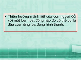 Thiên hướng mãnh liệt của con người đối với một loại hoạt động nào đó có thể coi là dấu của năng lực đang hình thành. 