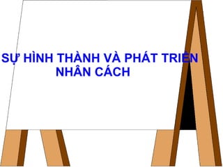 3. SỰ HÌNH THÀNH VÀ PHÁT TRIỂN NHÂN CÁCH 