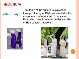 Hue lifestyle Hue attracts and captures many people's feelings, domestic and international levelsprimarily due to reserving a Hue cultural heritage (material and immaterial) and having roots in tradition national culture