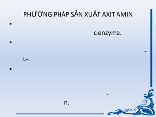 PHƢƠNG PHÁP SẢN XUẤT AXIT AMIN
•
c enzyme.
•
-
L-.
•
-
n.
 