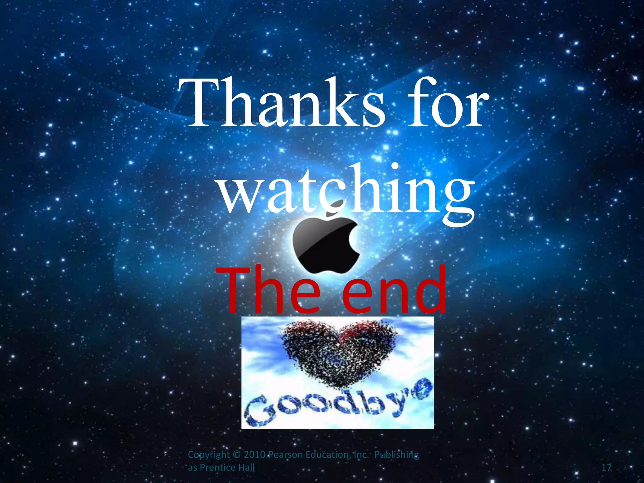 Thanks for
watching
The end
Copyright © 2010 Pearson Education, Inc. Publishing
as Prentice Hall 17
 