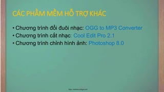 CÁC PHẦM MỀM HỖ TRỢ KHÁC
• Chương trình đổi đuôi nhạc: OGG to MP3 Converter
• Chương trình cắt nhạc: Cool Edit Pro 2.1
• Chương trình chỉnh hình ảnh: Photoshop 8.0
NHÓM 4 14
https://dethihocsinhgioi.net/
 