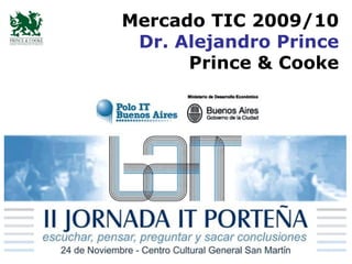 Mercado TIC 2009/10 Dr. Alejandro Prince Prince & Cooke Dr. Alejandro Prince 