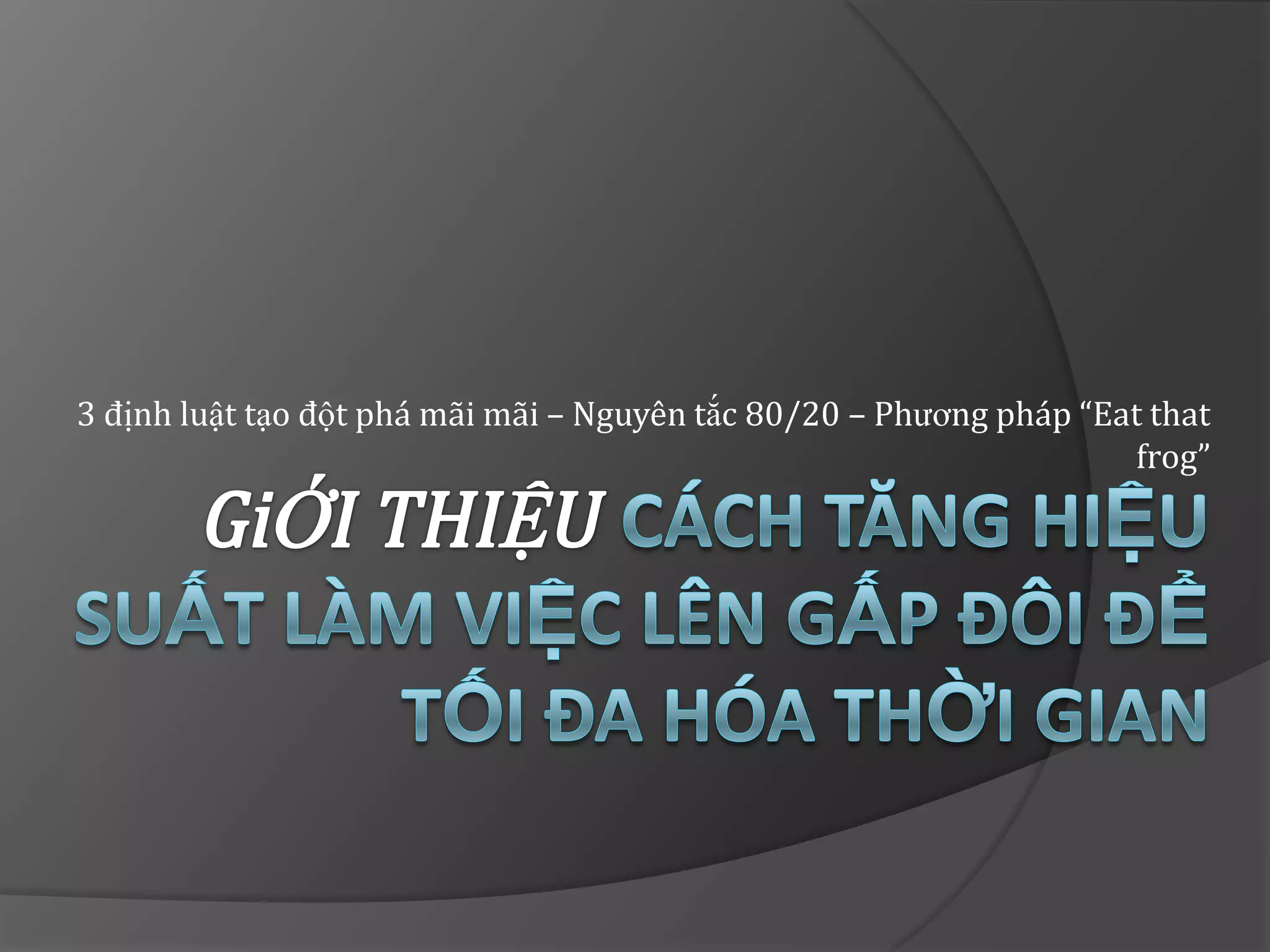 3 định luật tạo đột phá mãi mãi – Nguyên tắc 80/20 – Phương pháp “Eat that
                                                                    frog”
 