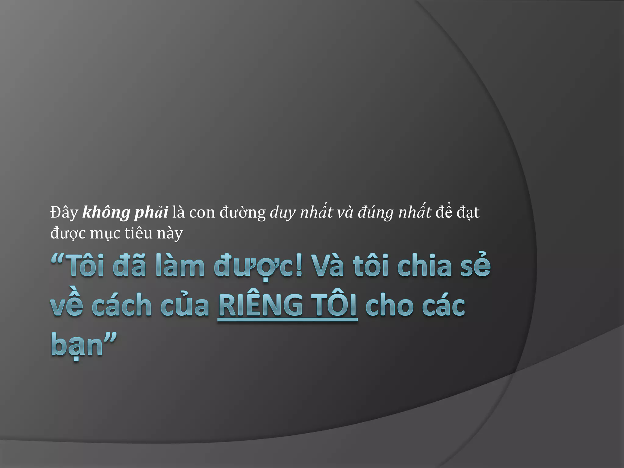 Đây không phải là con đường duy nhất và đúng nhất để đạt
được mục tiêu này
 