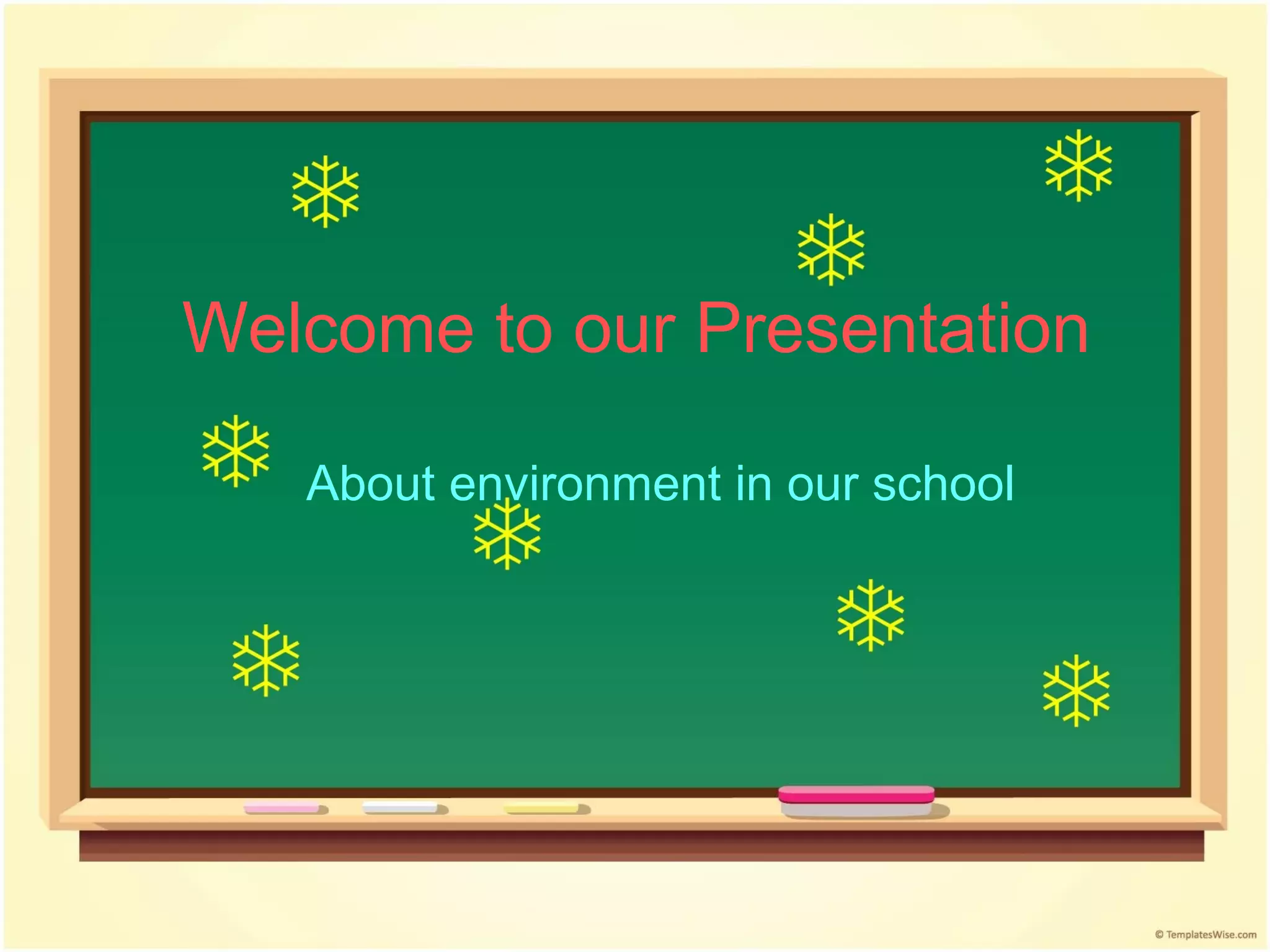 Welcome to our Presentation

   About environment in our school
 